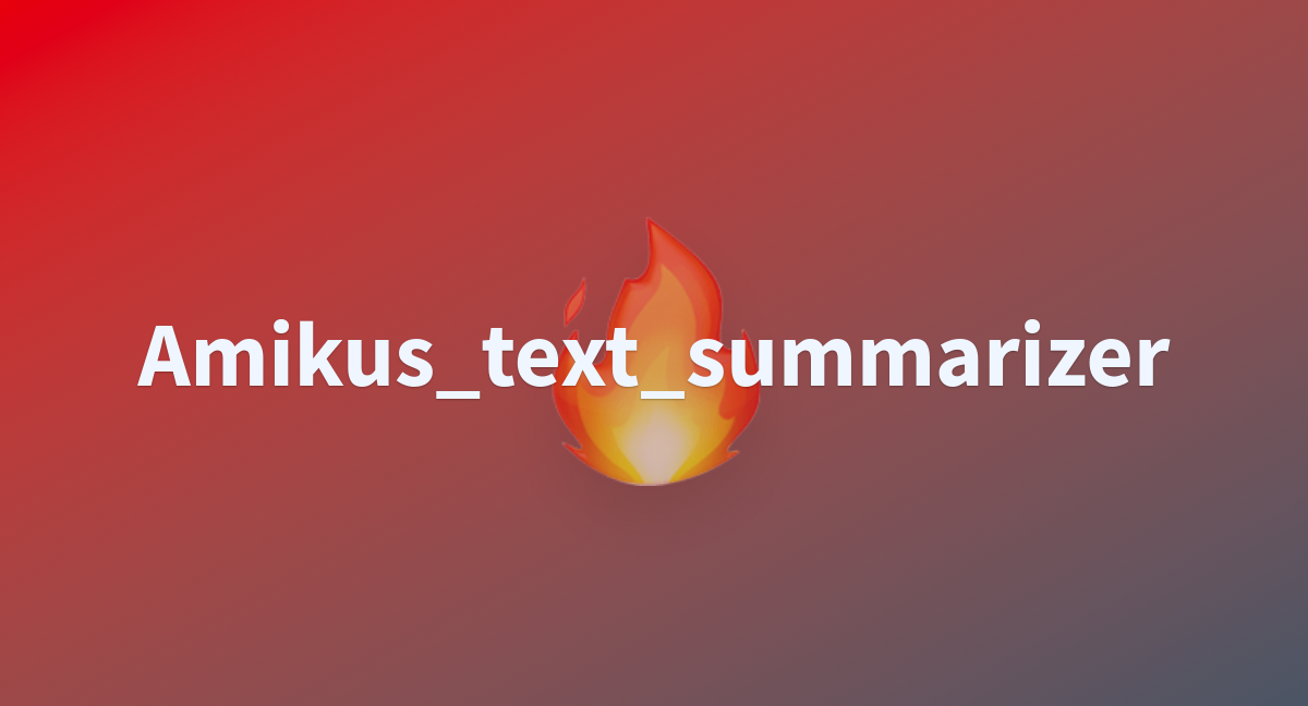 Amikus Text Summarizer A Hugging Face Space By GuiltySpark