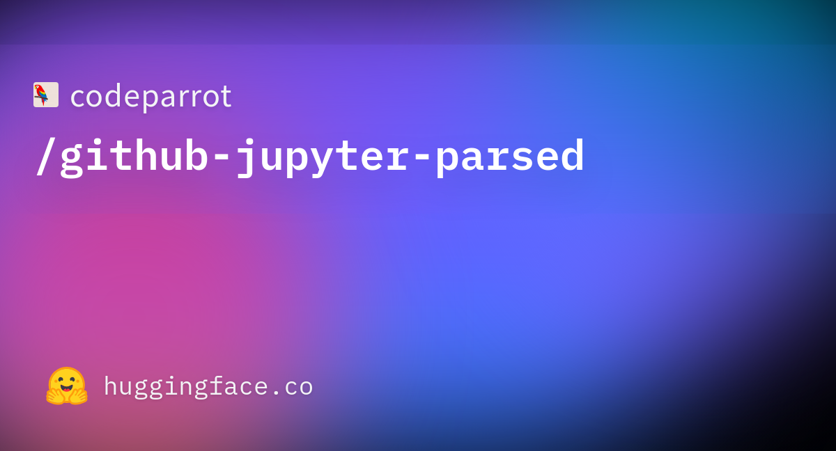 Codeparrot Github Jupyter Parsed Datasets At Hugging Face
