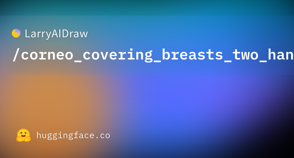 Larryaidraw Corneo Covering Breasts Two Hands · Hugging Face