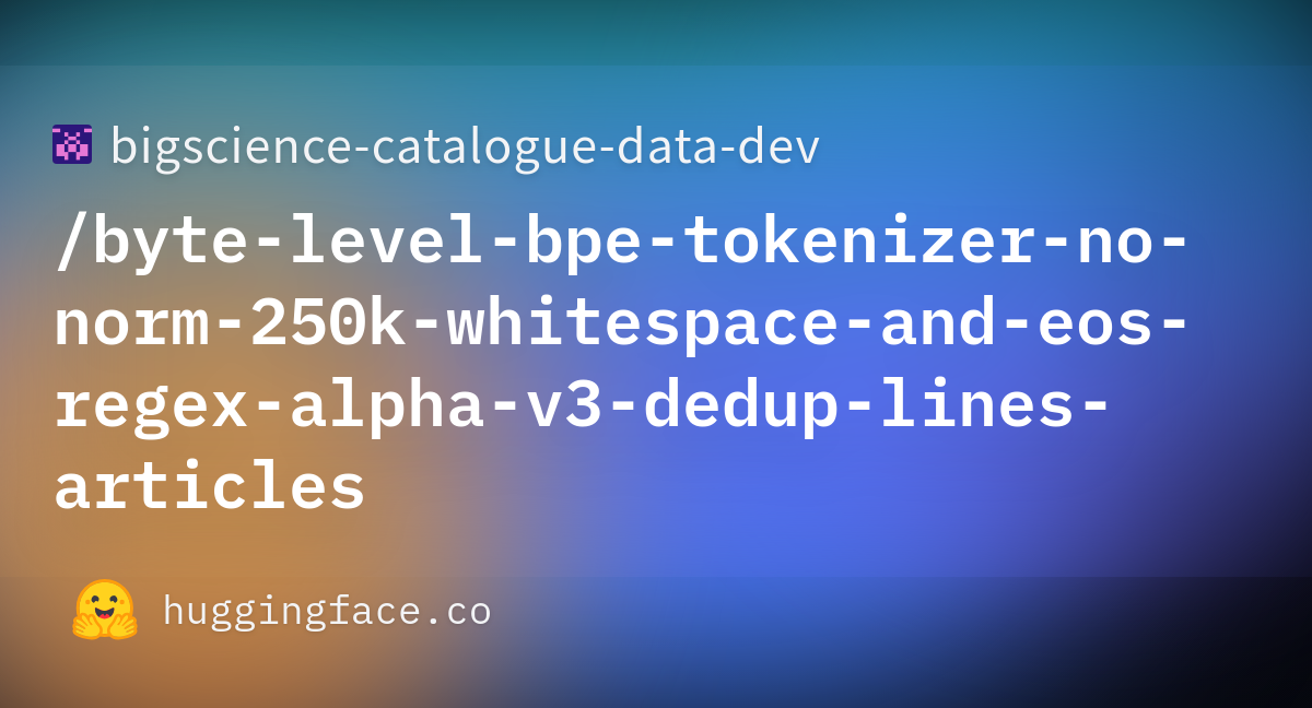 bigscience-catalogue-data-dev-byte-level-bpe-tokenizer-no-norm-250k-whitespace-and-eos-regex