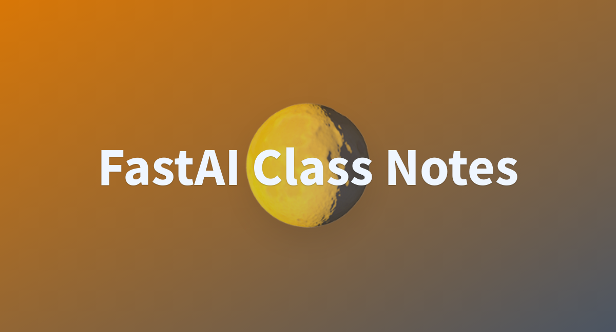 Fastai Class Notes A Hugging Face Space By Newcooldiscoveries 