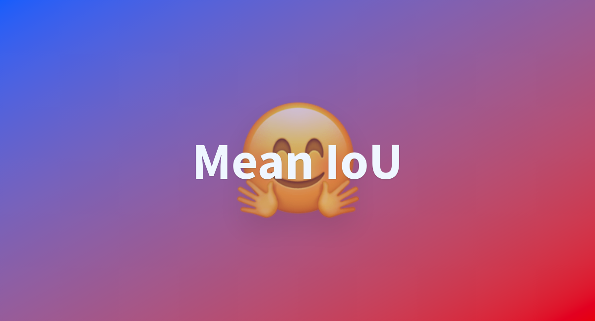 Mean IoU A Hugging Face Space By Evaluate metric mean-iou-a-hugging-face-space-by-evaluate-metric