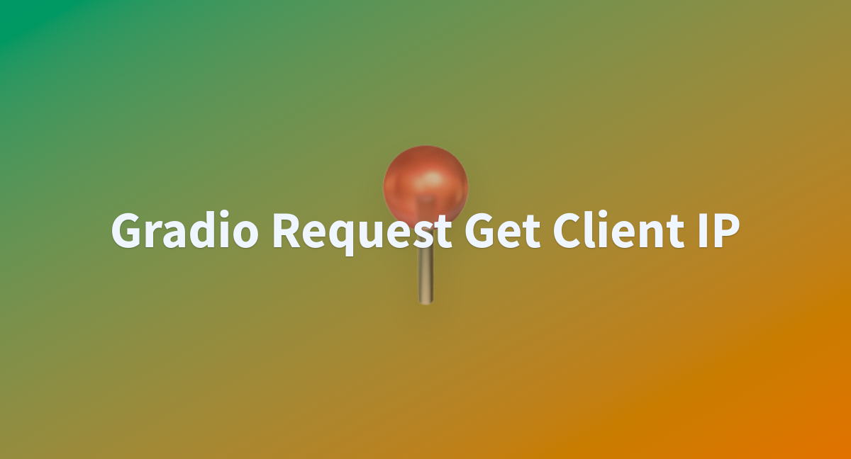 Radames/gradio-request-get-client-ip · Discussions